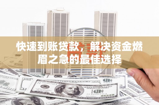平舆快速到账贷款，解决资金燃眉之急的最佳选择