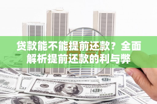 平舆贷款能不能提前还款？全面解析提前还款的利与弊