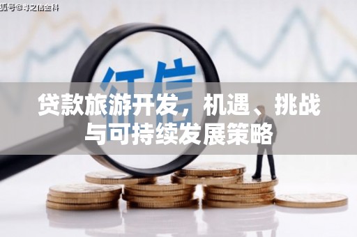 平舆贷款旅游开发，机遇、挑战与可持续发展策略