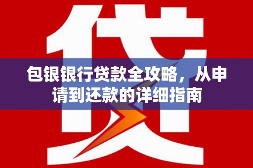 平舆包银银行贷款全攻略，从申请到还款的详细指南