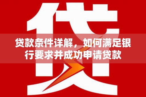 平舆贷款条件详解，如何满足银行要求并成功申请贷款