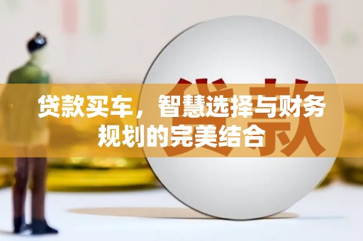 平舆贷款买车，智慧选择与财务规划的完美结合