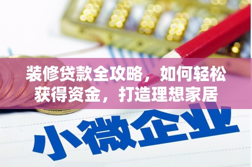 平舆装修贷款全攻略，如何轻松获得资金，打造理想家居