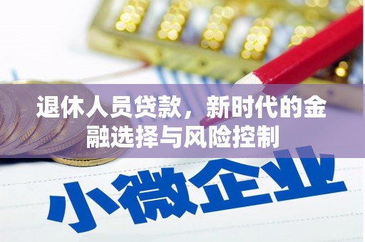 平舆退休人员贷款，新时代的金融选择与风险控制