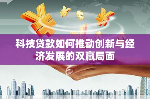 平舆科技贷款如何推动创新与经济发展的双赢局面