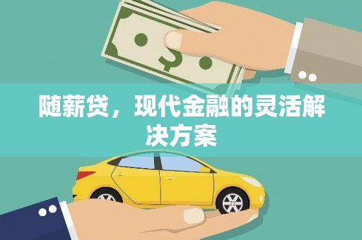 平舆随薪贷，现代金融的灵活解决方案