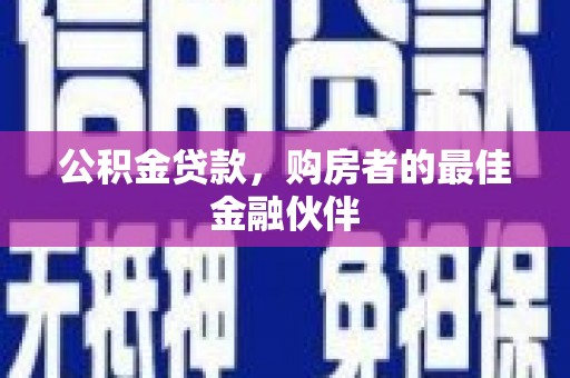 平舆公积金贷款，购房者的最佳金融伙伴