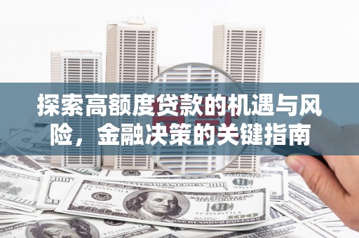 平舆探索高额度贷款的机遇与风险，金融决策的关键指南