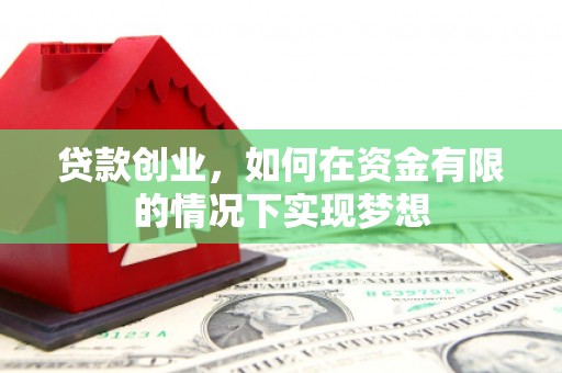 平舆贷款创业，如何在资金有限的情况下实现梦想