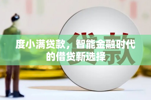 平舆度小满贷款，智能金融时代的借贷新选择