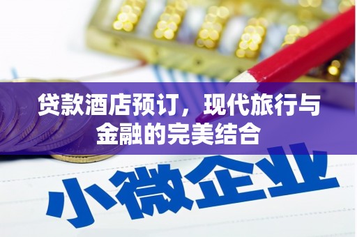 平舆贷款酒店预订，现代旅行与金融的完美结合