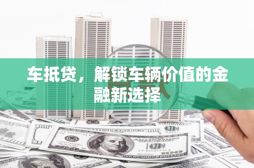 平舆车抵贷，解锁车辆价值的金融新选择
