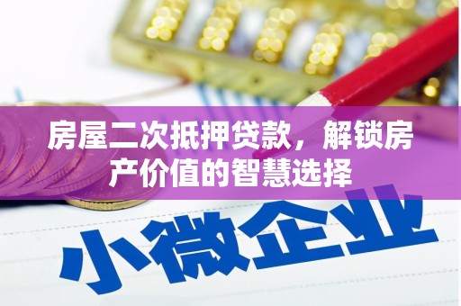 平舆房屋二次抵押贷款，解锁房产价值的智慧选择