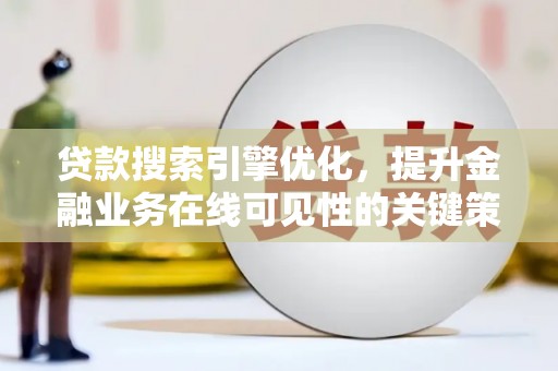 平舆贷款搜索引擎优化，提升金融业务在线可见性的关键策略