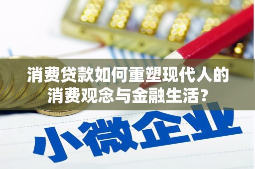 平舆消费贷款如何重塑现代人的消费观念与金融生活？