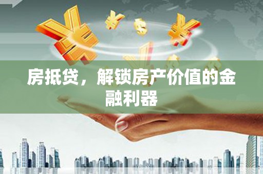 平舆房抵贷，解锁房产价值的金融利器