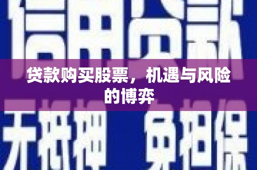 平舆贷款购买股票，机遇与风险的博弈