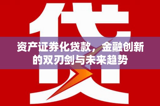 平舆资产证券化贷款，金融创新的双刃剑与未来趋势