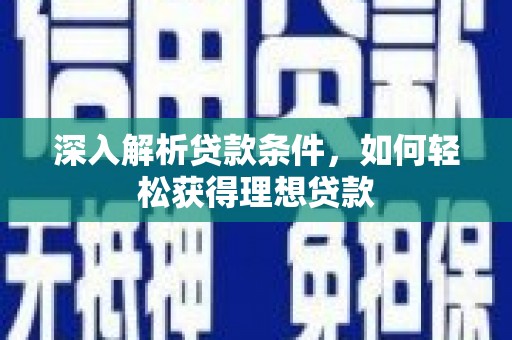 平舆深入解析贷款条件，如何轻松获得理想贷款