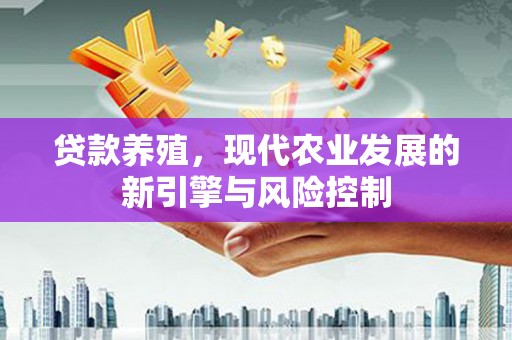 平舆贷款养殖，现代农业发展的新引擎与风险控制