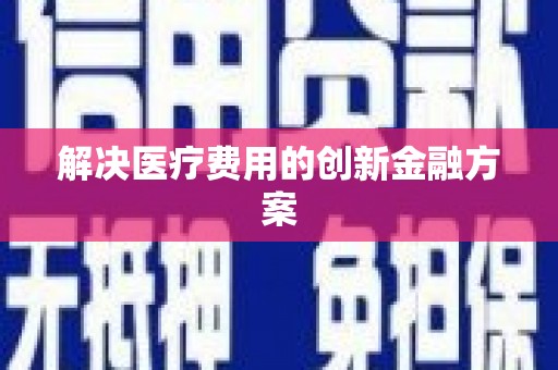 平舆解决医疗费用的创新金融方案