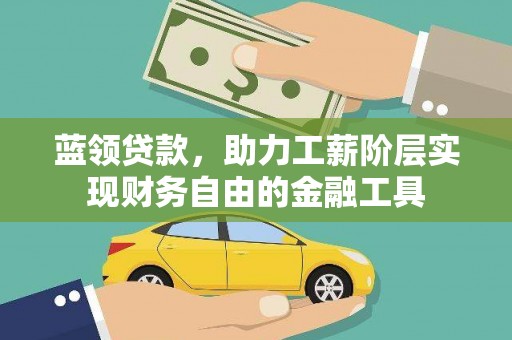 平舆蓝领贷款，助力工薪阶层实现财务自由的金融工具