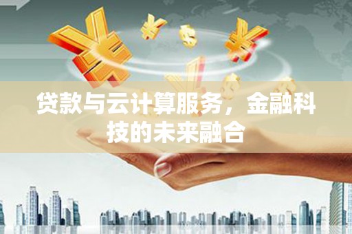 平舆贷款与云计算服务，金融科技的未来融合