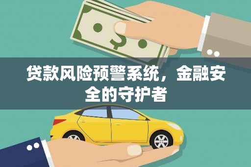 平舆贷款风险预警系统，金融安全的守护者