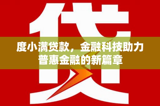 平舆度小满贷款，金融科技助力普惠金融的新篇章