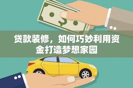 平舆贷款装修，如何巧妙利用资金打造梦想家园