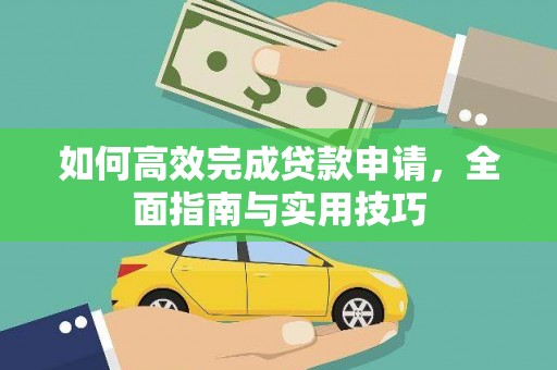 平舆如何高效完成贷款申请，全面指南与实用技巧
