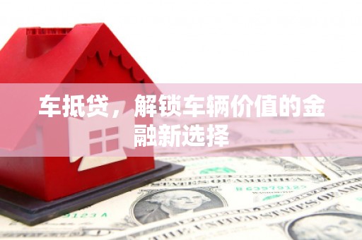 平舆车抵贷，解锁车辆价值的金融新选择