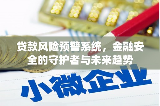 平舆贷款风险预警系统，金融安全的守护者与未来趋势