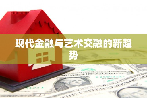 平舆现代金融与艺术交融的新趋势
