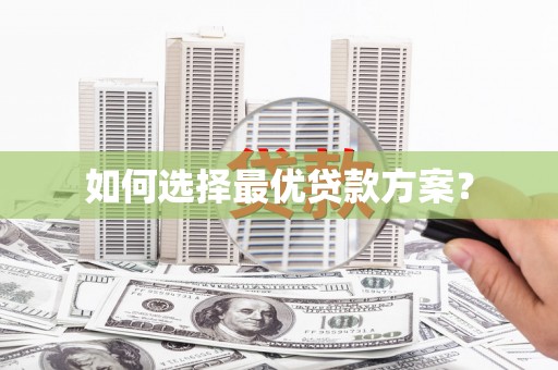 平舆如何选择最优贷款方案？