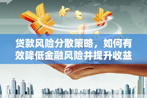 平舆贷款风险分散策略，如何有效降低金融风险并提升收益