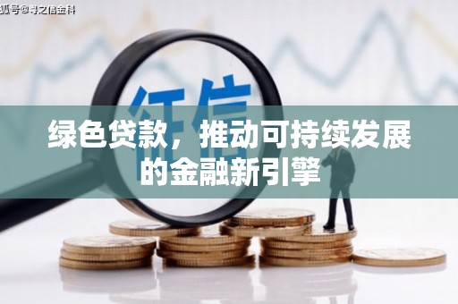 平舆绿色贷款，推动可持续发展的金融新引擎