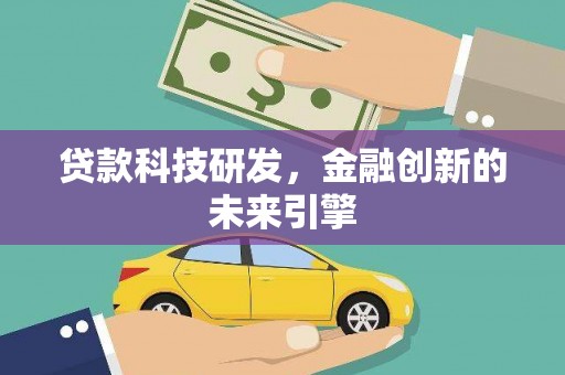 平舆贷款科技研发，金融创新的未来引擎