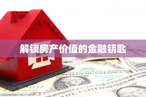 平舆解锁房产价值的金融钥匙