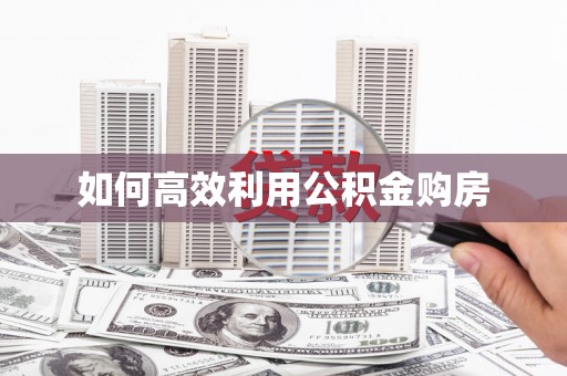 平舆如何高效利用公积金购房