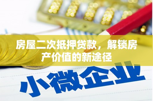 平舆房屋二次抵押贷款，解锁房产价值的新途径