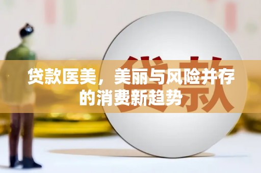 平舆贷款医美，美丽与风险并存的消费新趋势