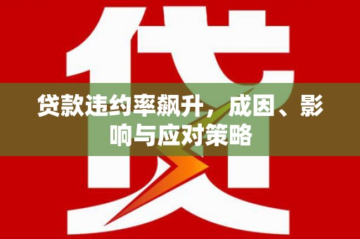 平舆贷款违约率飙升，成因、影响与应对策略